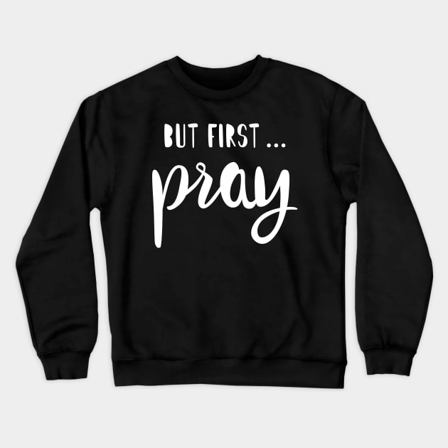 BUT FIRST PRAY Crewneck Sweatshirt by TheMoodyDecor